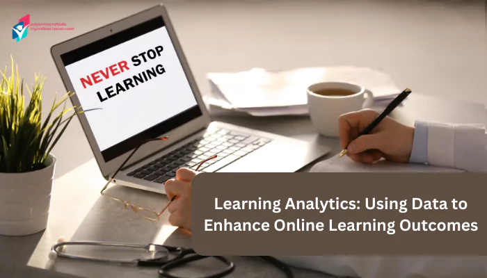 Learning Analytics: Using Data to Enhance Online Learning Outcomes