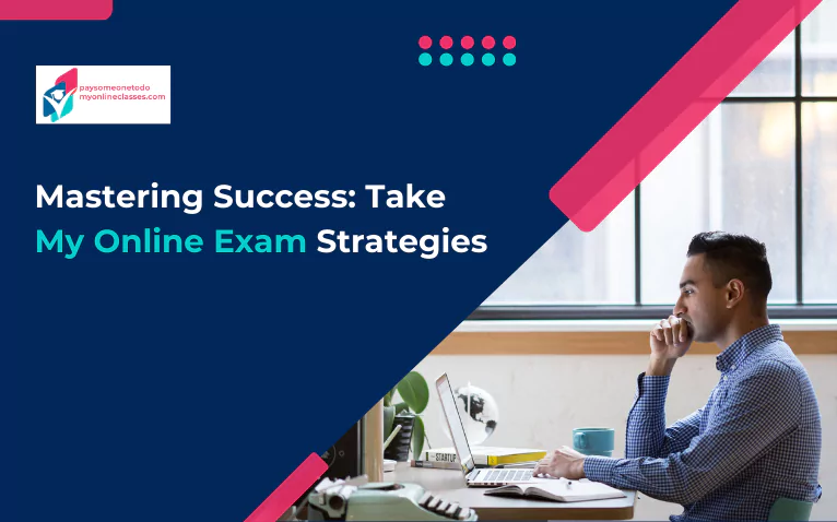 Take My Online Exam Strategies: Top Ways to Ease Your Assessments